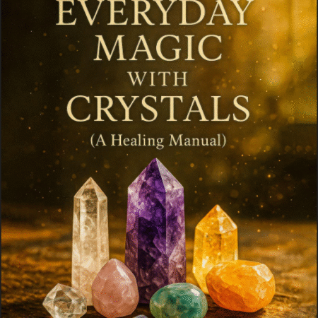 EVERYDAY MAGIC WITH CRYSTALS (A HEALING MANUAL)